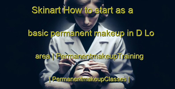 Skinart How to start as a basic permanent makeup in D Lo area | PermanentmakeupTraining | PermanentmakeupClasses | SkinartTraining-United States